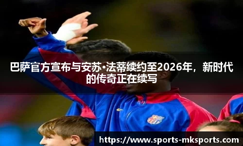 巴萨官方宣布与安苏·法蒂续约至2026年，新时代的传奇正在续写
