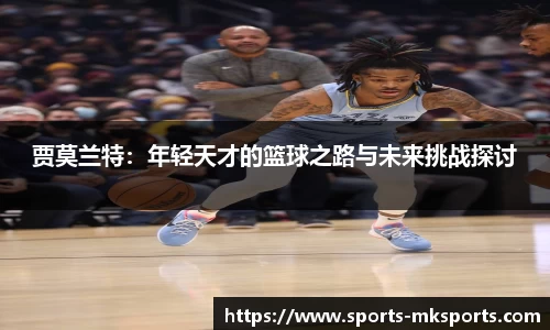 贾莫兰特：年轻天才的篮球之路与未来挑战探讨