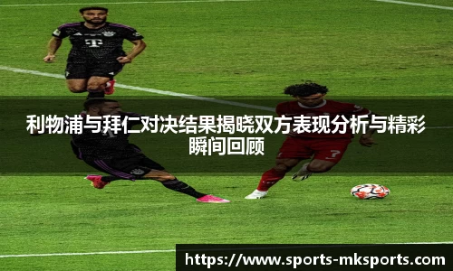 利物浦与拜仁对决结果揭晓双方表现分析与精彩瞬间回顾