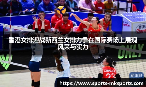 香港女排迎战新西兰女排力争在国际赛场上展现风采与实力